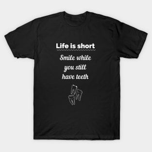 Life is short smile now you have teeth T-Shirt